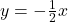 y = -\tfrac{1}{2}x