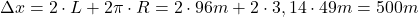 \Delta x=2 \cdot L + 2\pi \cdot R= 2\cdot 96 m + 2 \cdot 3,14 \cdot 49 m= 500 m