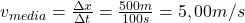  v_{media} =\frac{\Delta x}{\Delta t}=\frac {500 m}{100s}=5,00 m/s